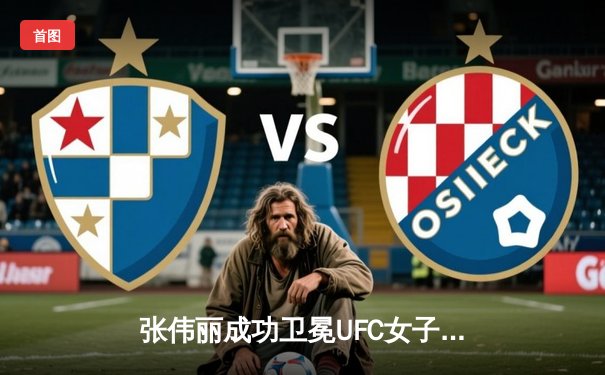 张伟丽成功卫冕UFC女子草量级冠军，中国力量闪耀八角笼