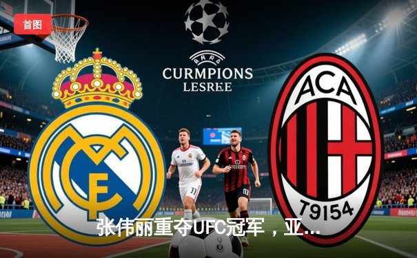 张伟丽重夺UFC冠军，亚洲力量闪耀拉斯维加斯