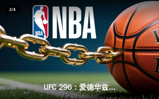 UFC 296：爱德华兹点数卫冕成功，与考文顿激战五回合终获胜 - 2