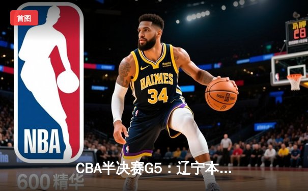 CBA半决赛G5：辽宁本钢加时逆转广东宏远 赵继伟35分创生涯新高