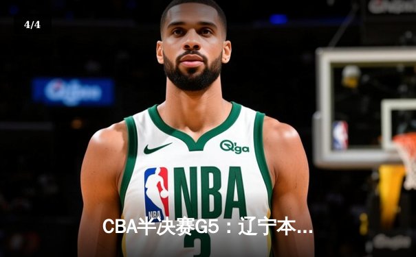 CBA半决赛G5：辽宁本钢加时逆转广东宏远 张镇麟35分创生涯新高 - 4