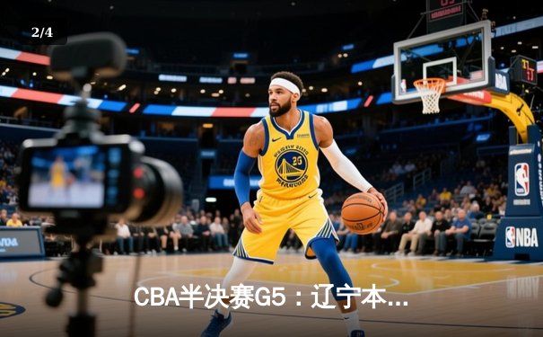 CBA半决赛G5：辽宁本钢加时逆转广东宏远 赵继伟35分创生涯新高 - 2