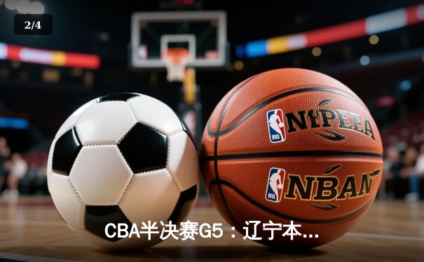 CBA半决赛G5：辽宁本钢加时逆转广东宏远 赵继伟35分创生涯新高 - 2
