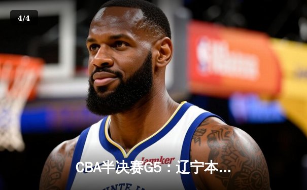 CBA半决赛G5：辽宁本钢加时逆转广东宏远 赵继伟35分创生涯新高 - 4