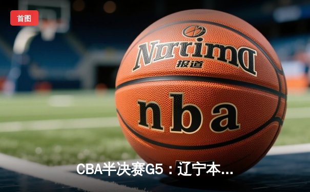 CBA半决赛G5：辽宁本钢加时逆转广东宏远 赵继伟35分创生涯新高